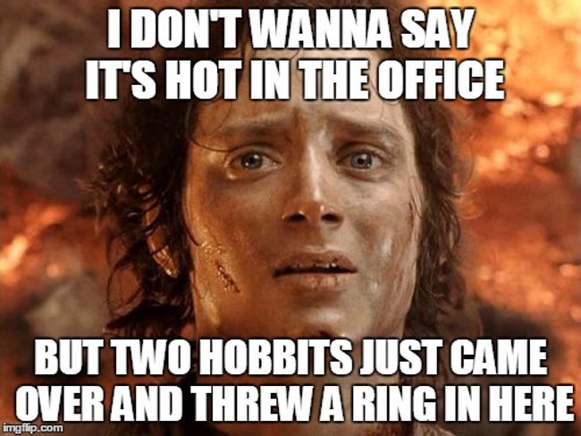 Office is as hot as the fires of Mordor