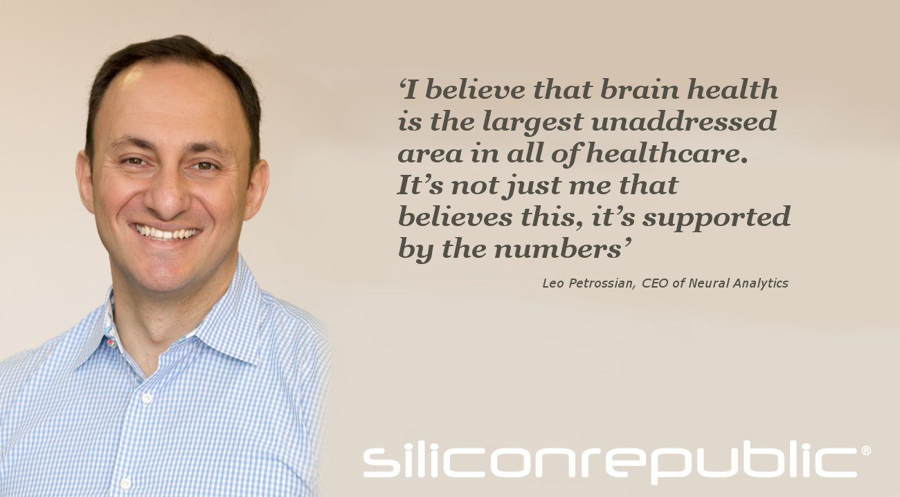 ‘I believe that brain health is the largest undressed area in all of healthcare. It’s not just me that believes this, it’s supported by the numbers’ Leo Petrossian, CEO of Neural Analytics. Image: Neural Analytics. Edit: Silicon Republic