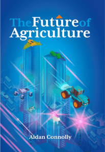 Cover of Aidan Connolly's The Future of Agriculture. It is a bright blue cover with a futuristic scene with a tractor and a robot flying over a vague cityscape with some shrubbery on the tops of skyscrapers.